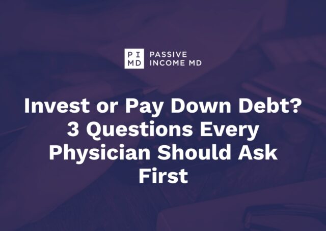 Invest or Pay Down Debt? 3 Questions Every Physician Should