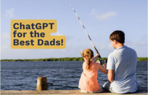 ChatGPT Dad Hacks You Didn’t Know You Needed